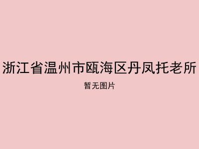 浙江省温州市瓯海区丹凤托老所
