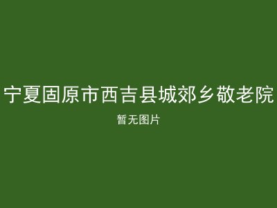 宁夏固原市西吉县城郊乡敬老院