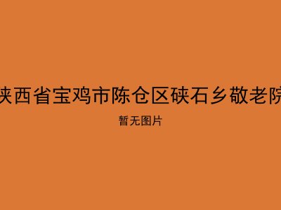 陕西省宝鸡市陈仓区硖石乡敬老院