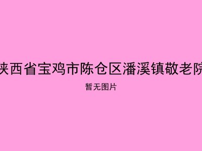 陕西省宝鸡市陈仓区潘溪镇敬老院