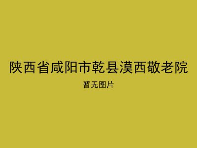 陕西省咸阳市乾县漠西敬老院