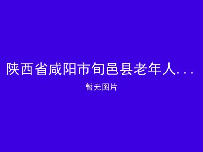 陕西省咸阳市旬邑县老年人服务中心
