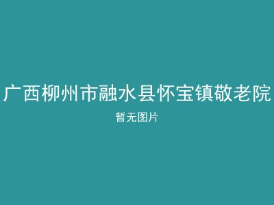 广西柳州市融水县怀宝镇敬老院