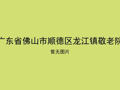 广东省佛山市顺德区龙江镇敬老院