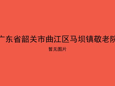 广东省韶关市曲江区马坝镇敬老院