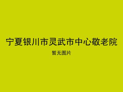 宁夏银川市灵武市中心敬老院