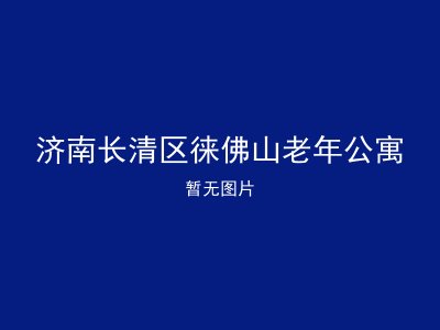 济南长清区徕佛山老年公寓