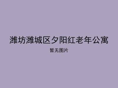 潍坊潍城区夕阳红老年公寓