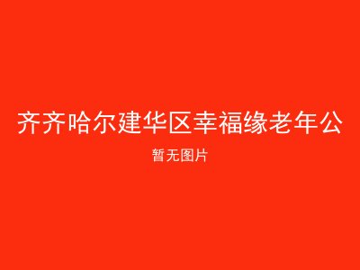齐齐哈尔建华区幸福缘老年公