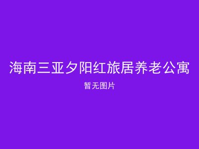 海南三亚夕阳红旅居养老公寓