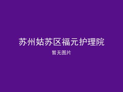 苏州姑苏区福元护理院