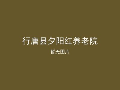 行唐县夕阳红养老院
