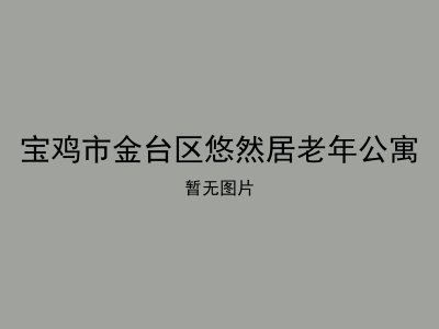 宝鸡市金台区悠然居老年公寓