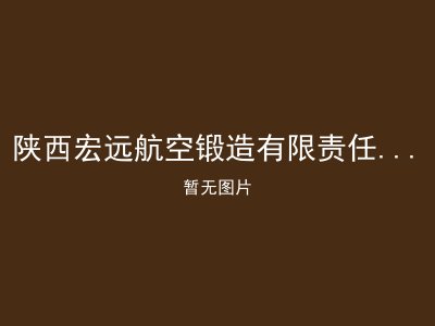 陕西宏远航空锻造有限责任公司红原医院爱馨客颐养中心