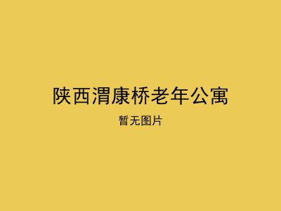 陕西渭康桥老年公寓