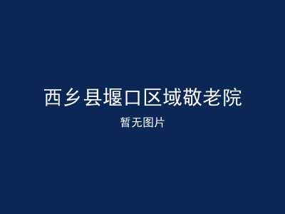 西乡县堰口区域敬老院