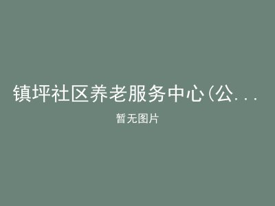 镇坪社区养老服务中心(公建民营）