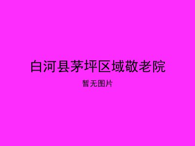 白河县茅坪区域敬老院