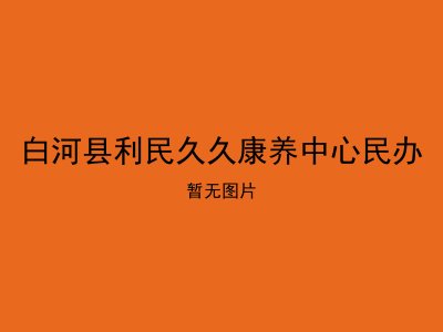 白河县利民久久康养中心民办