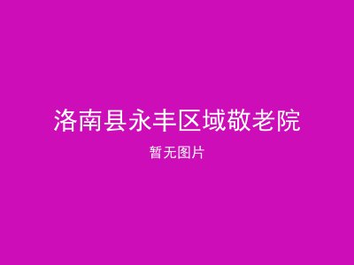 洛南县永丰区域敬老院