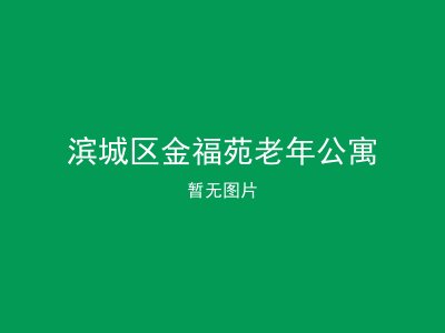 滨城区金福苑老年公寓