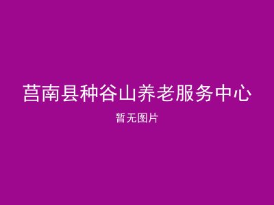 莒南县种谷山养老服务中心
