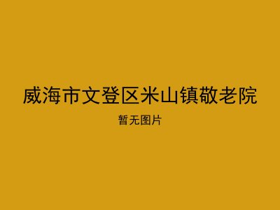 威海市文登区米山镇敬老院