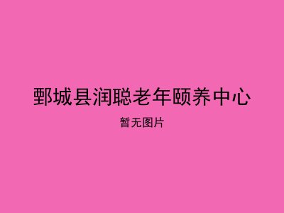 鄄城县润聪老年颐养中心
