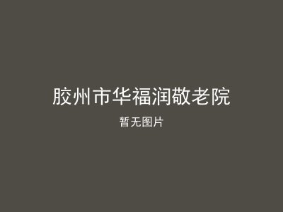 胶州市华福润敬老院