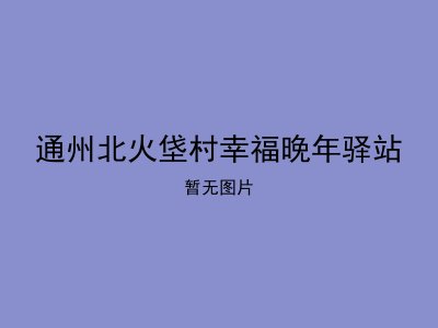 通州北火垡村幸福晚年驿站