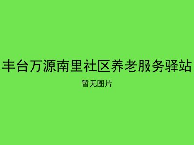 丰台万源南里社区养老服务驿站