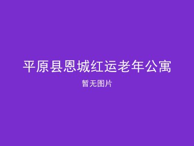 平原县恩城红运老年公寓