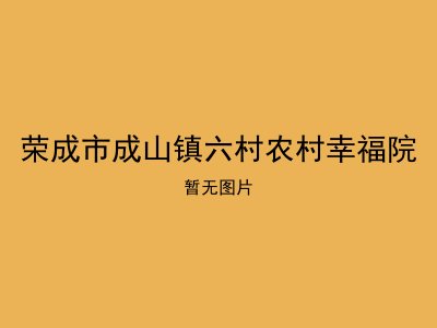 荣成市成山镇六村农村幸福院