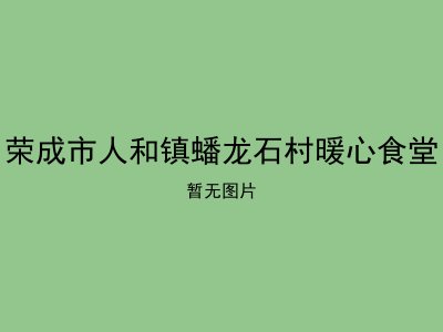 荣成市人和镇蟠龙石村暖心食堂