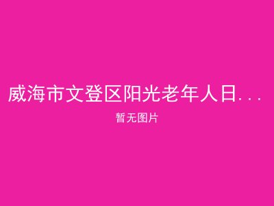 威海市文登区阳光老年人日间照料中心