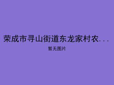 荣成市寻山街道东龙家村农村幸福院