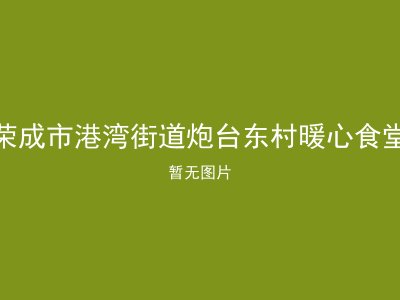 荣成市港湾街道炮台东村暖心食堂