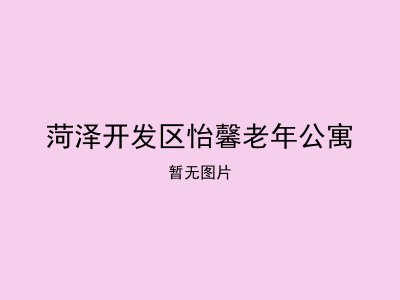 菏泽开发区怡馨老年公寓