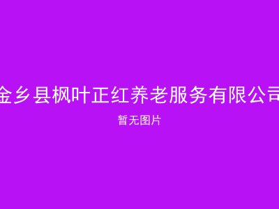 金乡县枫叶正红养老服务有限公司