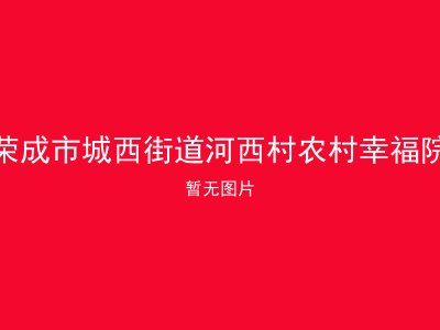 荣成市城西街道河西村农村幸福院