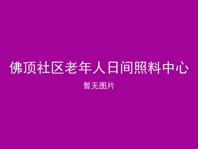佛顶社区老年人日间照料中心