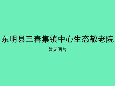 东明县三春集镇中心生态敬老院