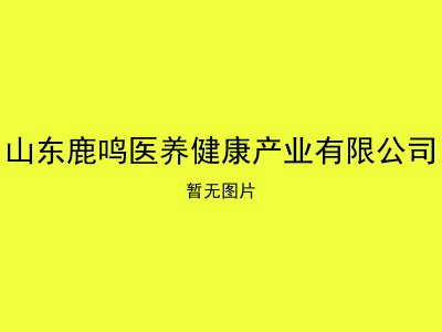 山东鹿鸣医养健康产业有限公司
