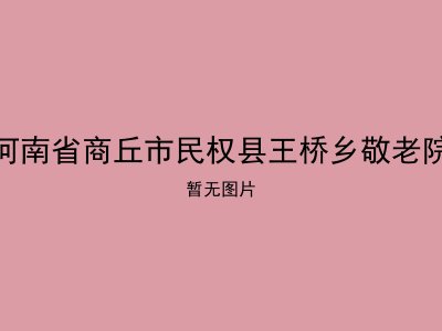 河南省商丘市民权县王桥乡敬老院