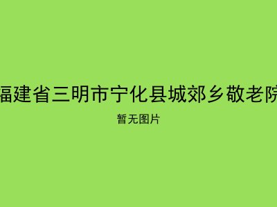 福建省三明市宁化县城郊乡敬老院