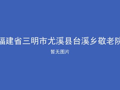 福建省三明市尤溪县台溪乡敬老院