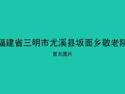 福建省三明市尤溪县坂面乡敬老院