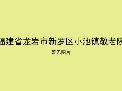 福建省龙岩市新罗区小池镇敬老院