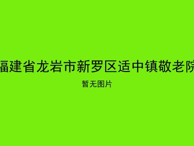 福建省龙岩市新罗区适中镇敬老院