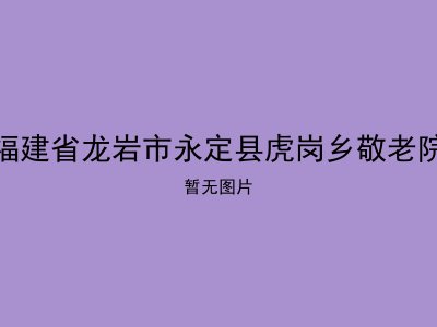 福建省龙岩市永定县虎岗乡敬老院